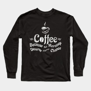 Coffee Because Bad Mornings Deserve A Second Chance Long Sleeve T-Shirt